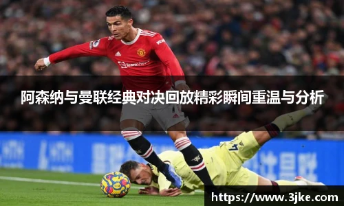 阿森纳与曼联经典对决回放精彩瞬间重温与分析