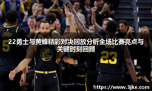 22勇士与黄蜂精彩对决回放分析全场比赛亮点与关键时刻回顾